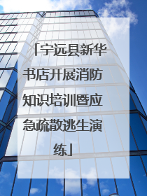 宁远县新华书店开展消防知识培训暨应急疏散逃生演练