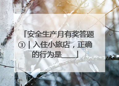 安全生产月有奖答题③｜入住小旅店，正确的行为是____