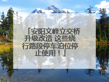 安阳文峰立交桥升级改造 这些绕行路段停车泊位停止使用！