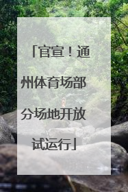 官宣！通州体育场部分场地开放试运行