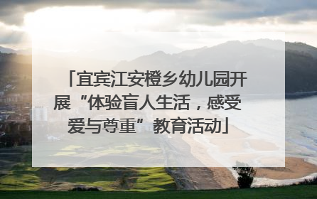 宜宾江安橙乡幼儿园开展“体验盲人生活，感受爱与尊重”教育活动