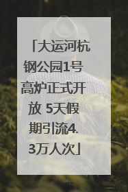 大运河杭钢公园1号高炉正式开放 5天假期引流4.3万人次