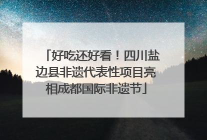 好吃还好看！四川盐边县非遗代表性项目亮相成都国际非遗节