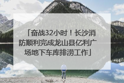 奋战32小时！长沙消防顺利完成龙山县亿利广场地下车库排涝工作