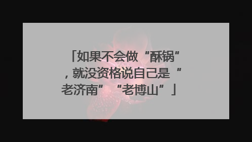 如果不会做“酥锅”，就没资格说自己是“老济南”“老博山”