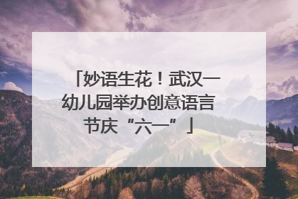 妙语生花！武汉一幼儿园举办创意语言节庆“六一”