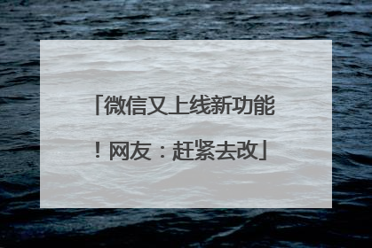 微信又上线新功能！网友：赶紧去改