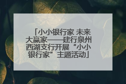 小小银行家 未来大赢家——建行泉州西湖支行开展“小小银行家”主题活动