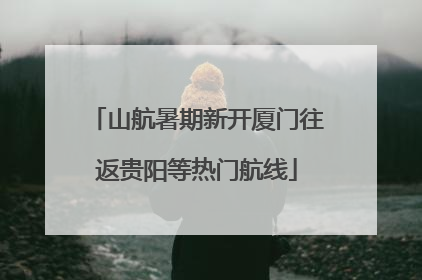 山航暑期新开厦门往返贵阳等热门航线