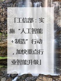 工信部：实施“人工智能+制造”行动，加快重点行业智能升级