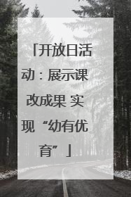 开放日活动：展示课改成果 实现“幼有优育”