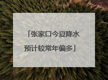 张家口今夏降水预计较常年偏多