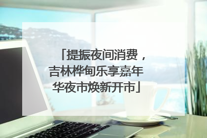 提振夜间消费，吉林桦甸乐享嘉年华夜市焕新开市