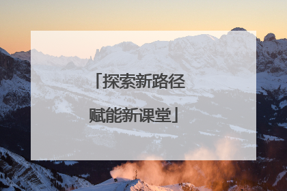 探索新路径 赋能新课堂
