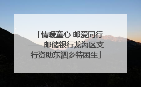 情暖童心 邮爱同行——邮储银行龙海区支行资助东泗乡特困生