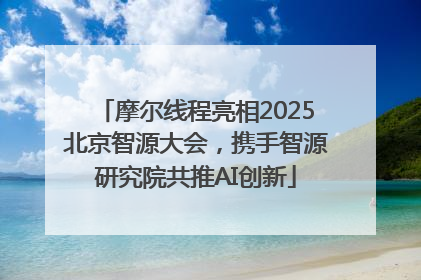 摩尔线程亮相2025北京智源大会，携手智源研究院共推AI创新