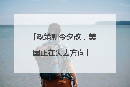 政策朝令夕改，美国正在失去方向