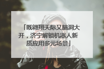 既翱翔天际又脑洞大开，济宁解锁机器人新质应用多元场景