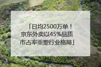 日均2500万单！京东外卖以45%品质市占率重塑行业格局
