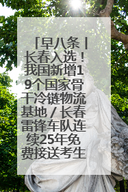 早八条丨长春入选！我国新增19个国家骨干冷链物流基地／长春雷锋车队连续25年免费接送考生