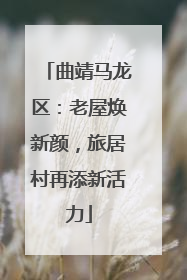 曲靖马龙区：老屋焕新颜，旅居村再添新活力