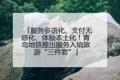 服务多语化、支付无感化、体验本土化！青岛地铁推出服务入境旅游“三件套”