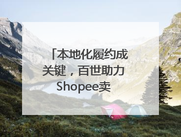 本地化履约成关键，百世助力Shopee卖家掘金东南亚