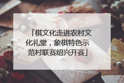 棋文化走进农村文化礼堂，象棋特色示范村联赛绍兴开赛