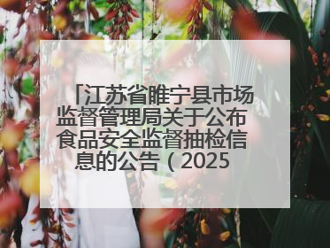 江苏省睢宁县市场监督管理局关于公布食品安全监督抽检信息的公告（2025年第2期）