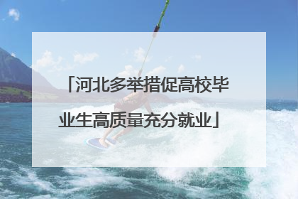 河北多举措促高校毕业生高质量充分就业