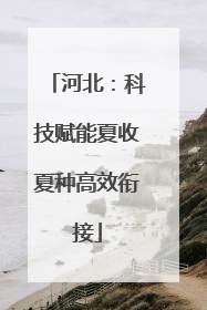 河北：科技赋能夏收夏种高效衔接