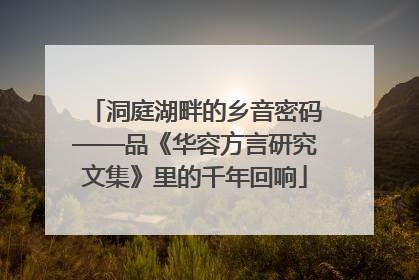 洞庭湖畔的乡音密码——品《华容方言研究文集》里的千年回响