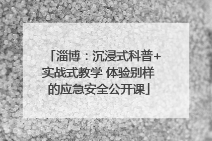 淄博：沉浸式科普+实战式教学 体验别样的应急安全公开课