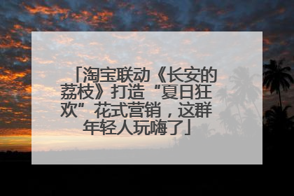 淘宝联动《长安的荔枝》打造“夏日狂欢”花式营销，这群年轻人玩嗨了