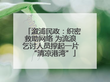 溆浦民政：织密救助网络 为流浪乞讨人员撑起一片“清凉港湾”
