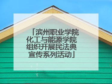 滨州职业学院化工与能源学院组织开展民法典宣传系列活动