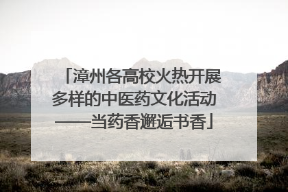 漳州各高校火热开展多样的中医药文化活动——当药香邂逅书香