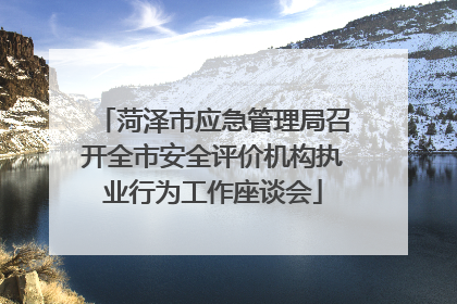 菏泽市应急管理局召开全市安全评价机构执业行为工作座谈会