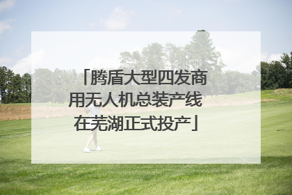 腾盾大型四发商用无人机总装产线在芜湖正式投产