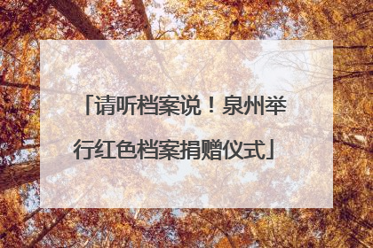 请听档案说！泉州举行红色档案捐赠仪式