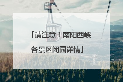 请注意！南阳西峡各景区闭园详情