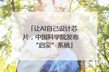 让AI自己设计芯片，中国科学院发布“启蒙”系统