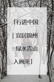 行进中国｜宜居锦州：绿水青山入画来