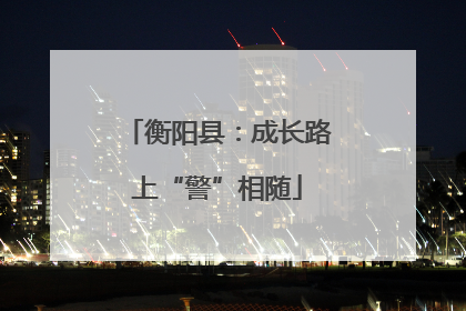 衡阳县：成长路上“警”相随