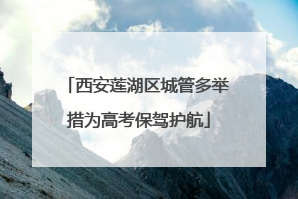 西安莲湖区城管多举措为高考保驾护航