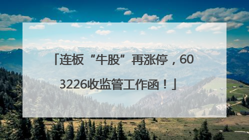 连板“牛股”再涨停，603226收监管工作函！