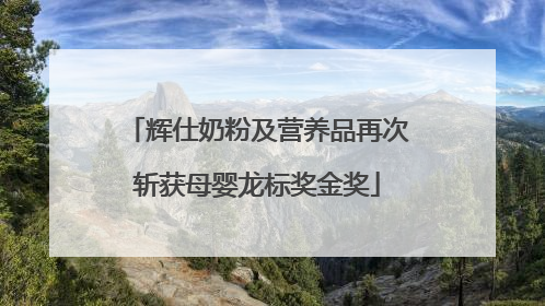 辉仕奶粉及营养品再次斩获母婴龙标奖金奖