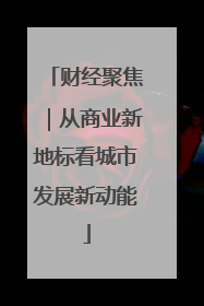 财经聚焦｜从商业新地标看城市发展新动能