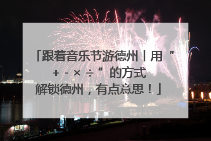跟着音乐节游德州丨用“+ - × ÷ ”的方式解锁德州，有点意思！