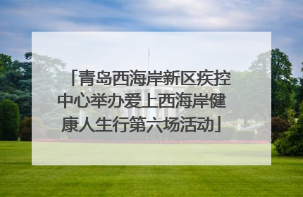 青岛西海岸新区疾控中心举办爱上西海岸健康人生行第六场活动